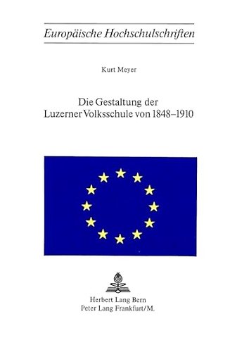 Die Gestaltung der Luzerner Volksschule von 1848-1910