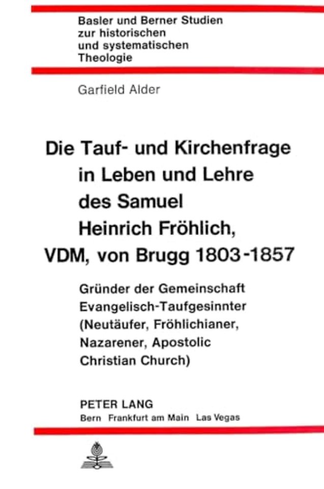 Die Tauf- und Kirchenfrage in Leben und Lehre des Samuel Heinrich Froehlich, VDM, von Brugg 1803-1857