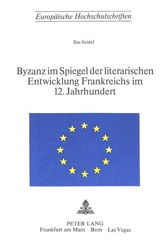 Byzanz im Spiegel der literarischen Entwicklung Frankreichs im 12. Jahrhundert