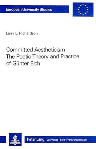 Committed Aestheticism: The Poetic Theory and Practice of Guenter Eich
