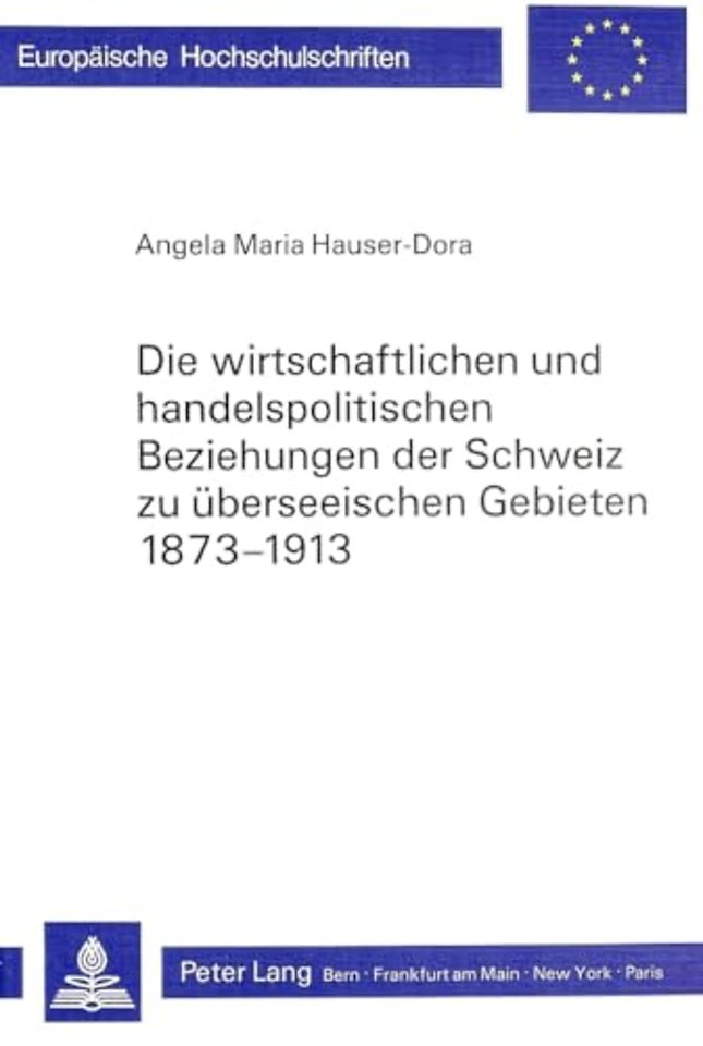 Die wirtschaftlichen und handelspolitischen Beziehungen der Schweiz zu ueberseeischen Gebieten 1873-1913