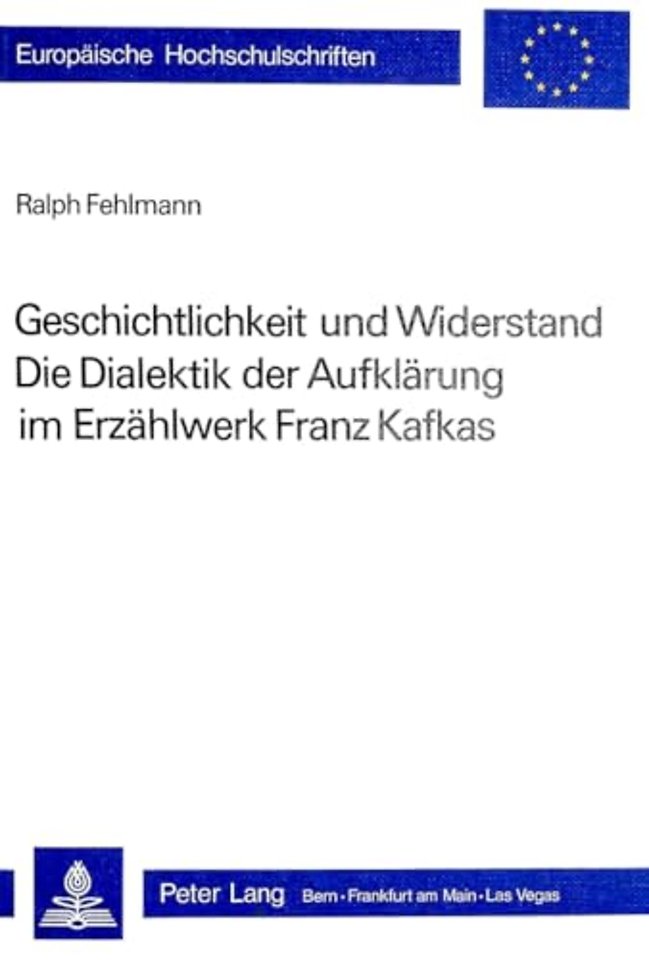 Geschichtlichkeit und Widerstand- Die Dialektik der Aufklaerung im Erzaehlwerk Franz Kafkas