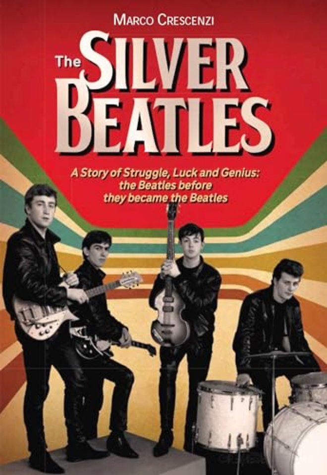 The Silver Beatles: A Story of Struggle, Luck and Genius