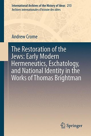 The Restoration of the Jews: Early Modern Hermeneutics, Eschatology, and National Identity in the Works of Thomas Brightman