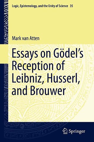 Essays on Gödel’s Reception of Leibniz, Husserl, and Brouwer