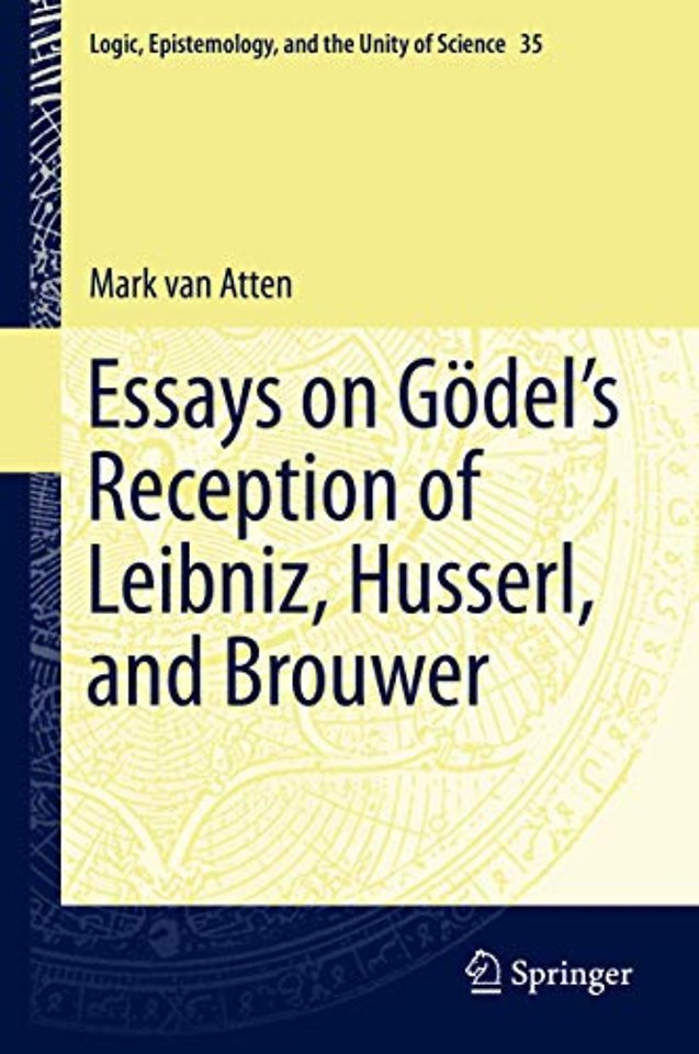 Essays on Gödel’s Reception of Leibniz, Husserl, and Brouwer