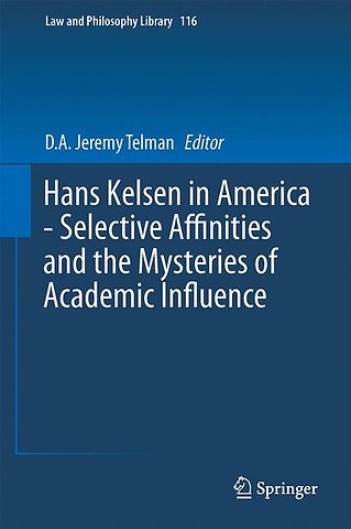 Hans Kelsen in America - Selective Affinities and the Mysteries of Academic Influence
