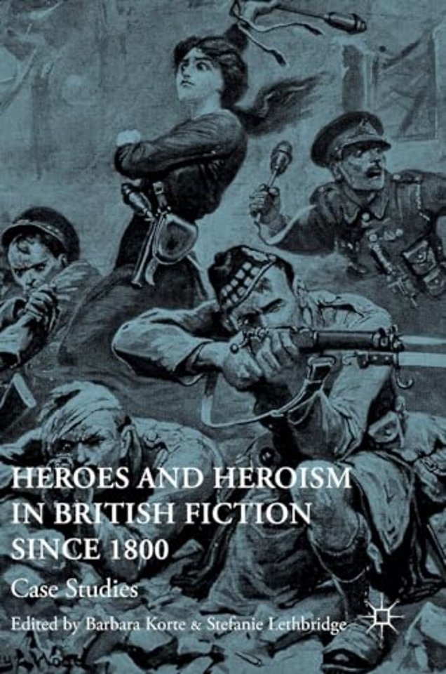 Heroes and Heroism in British Fiction Since 1800