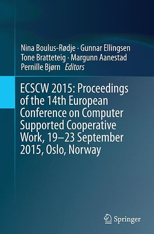 ECSCW 2015: Proceedings of the 14th European Conference on Computer Supported Cooperative Work, 19-23 September 2015, Oslo, Norway
