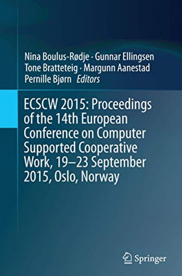ECSCW 2015: Proceedings of the 14th European Conference on Computer Supported Cooperative Work, 19-23 September 2015, Oslo, Norway