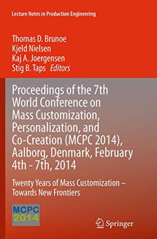 Proceedings of the 7th World Conference on Mass Customization, Personalization, and Co-Creation (MCPC 2014), Aalborg, Denmark, February 4th - 7th, 2014