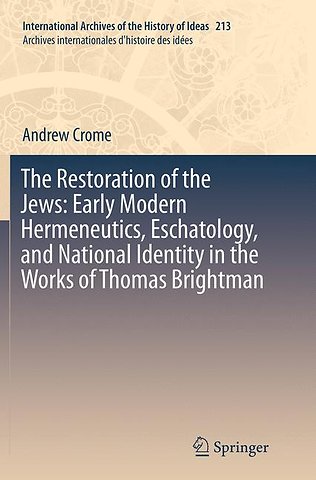 The Restoration of the Jews: Early Modern Hermeneutics, Eschatology, and National Identity in the Works of Thomas Brightman