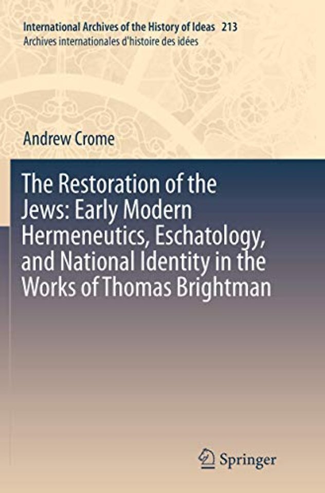 The Restoration of the Jews: Early Modern Hermeneutics, Eschatology, and National Identity in the Works of Thomas Brightman