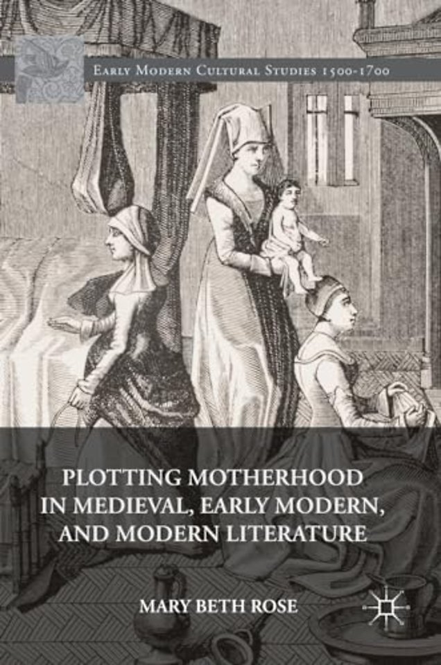 Plotting Motherhood in Medieval, Early Modern, and Modern Literature