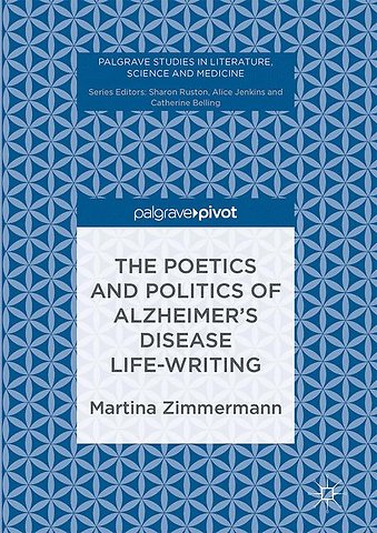 The Poetics and Politics of Alzheimer’s Disease Life-Writing