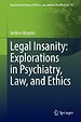 Legal Insanity: Explorations in Psychiatry, Law, and Ethics Legal Insanity: Explorations in Psychiatry, Law, and Ethics