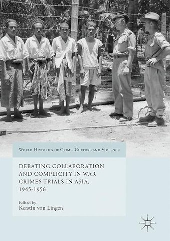 Debating Collaboration and Complicity in War Crimes Trials in Asia, 1945-1956