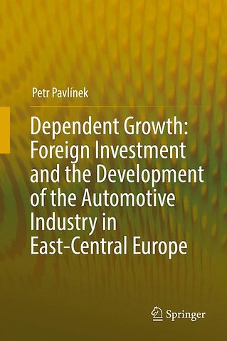 Dependent Growth: Foreign Investment and the Development of the Automotive Industry in East-Central Europe