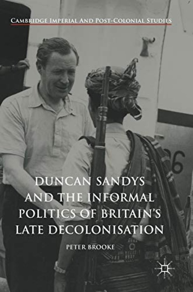 Duncan Sandys and the Informal Politics of Britain’s Late Decolonisation