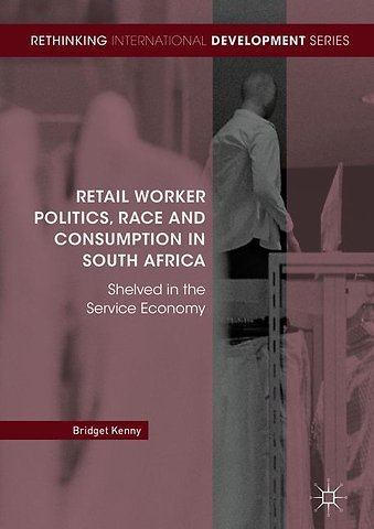 Retail Worker Politics, Race and Consumption in South Africa