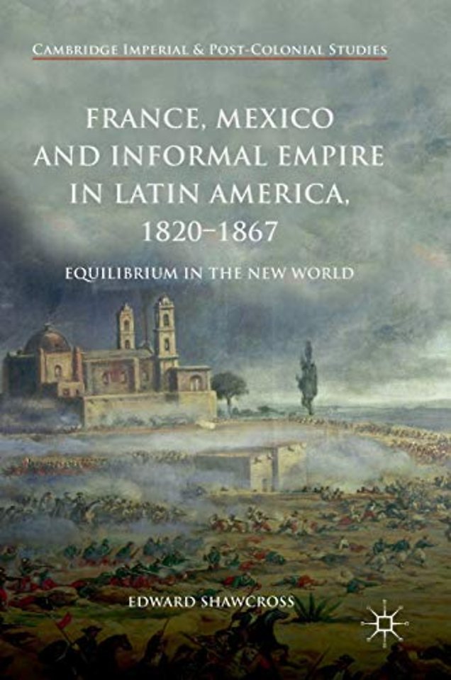 France, Mexico and Informal Empire in Latin America, 1820-1867