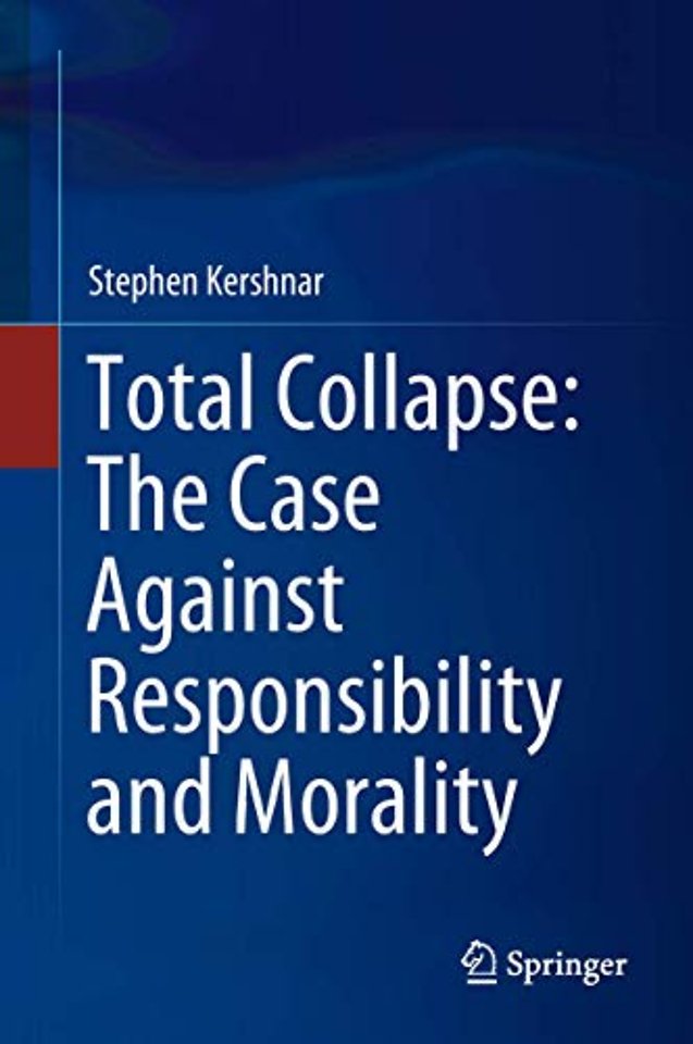Total Collapse: The Case Against Responsibility and Morality