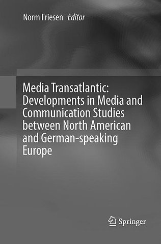 Media Transatlantic: Developments in Media and Communication Studies between North American and German-speaking Europe
