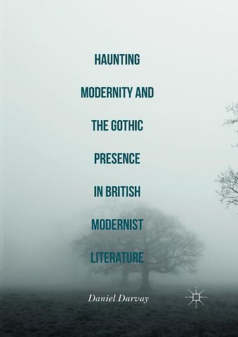 Haunting Modernity and the Gothic Presence in British Modernist Literature