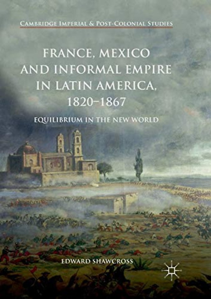 France, Mexico and Informal Empire in Latin America, 1820-1867