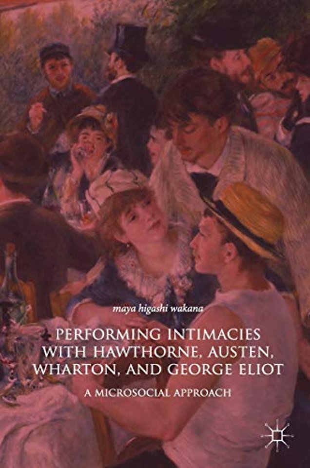 Performing Intimacies with Hawthorne, Austen, Wharton, and George Eliot