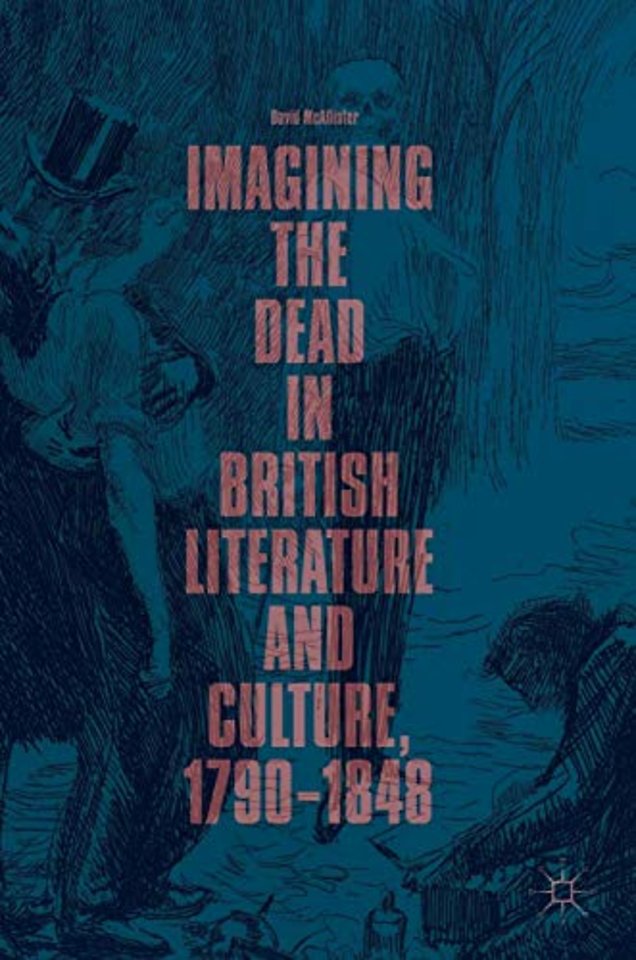 Imagining the Dead in British Literature and Culture, 1790–1848