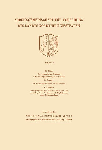 Die gegenwärtige Situation der Grundlagenforschung in der Physik. Das Duplikantenproblem in der Biologie. Überlegungen zu den Faktoren Raum und Zeit im biologischen Geschehen und Möglichkeiten einer Nutzanwendung