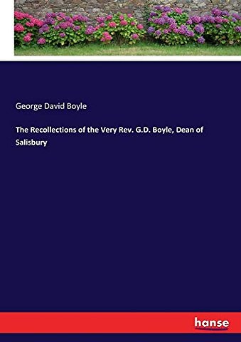 The Recollections of the Very Rev. G.D. Boyle, Dean of Salisbury