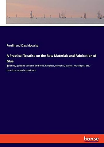 A Practical Treatise on the Raw Materials and Fabrication of Glue