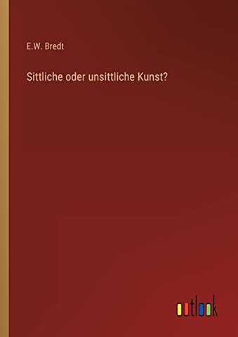 Sittliche oder unsittliche Kunst?