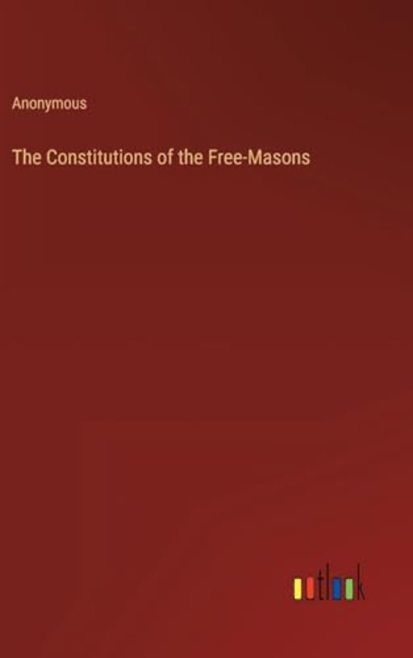 The Constitutions of the Free-Masons
