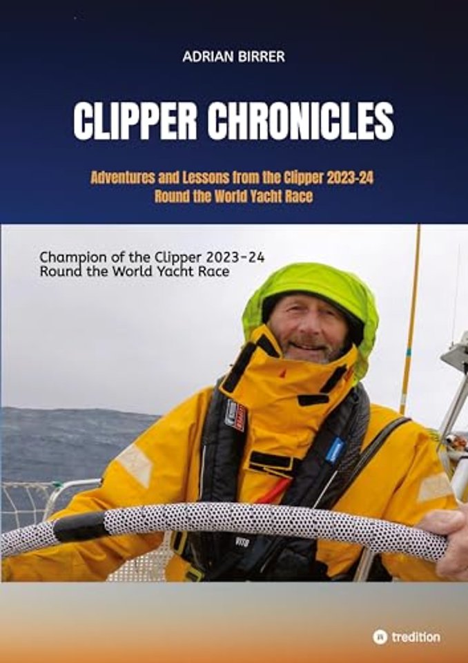 Clipper Chronicles - Adventures and Lessons from the Clipper 2023-24 Round the World Yacht Race