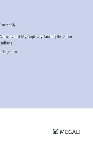 Narrative of My Captivity Among the Sioux Indians