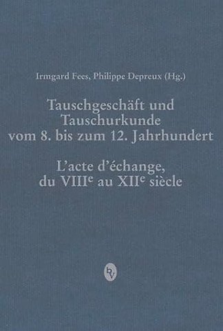 Tauschgeschaft und Tauschurkunde vom 8. bis zum 12. Jahrhundert / L«acte d«echange, du VIIIe au XIIe siecle