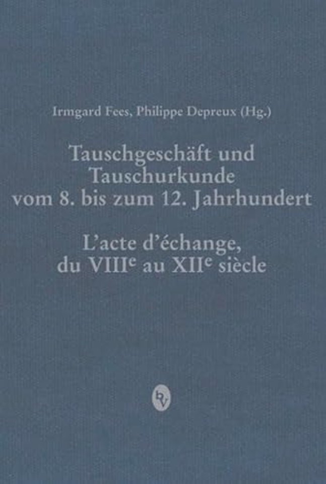 Tauschgeschaft und Tauschurkunde vom 8. bis zum 12. Jahrhundert / L«acte d«echange, du VIIIe au XIIe siecle