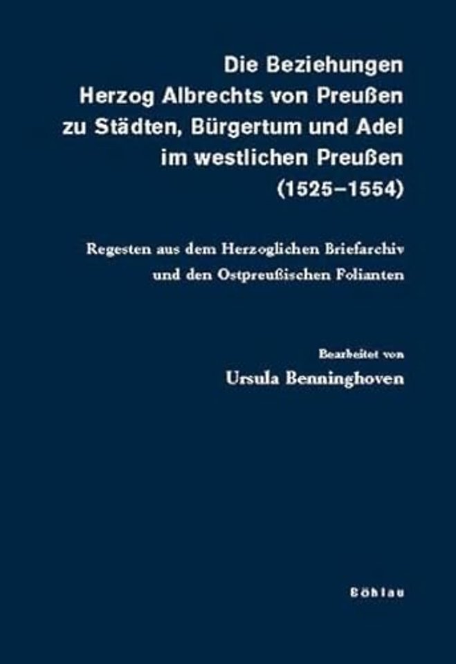 Die Beziehungen Herzog Albrechts von Preußen zu Stadten, Burgertum und Adel im westlichen Preußen (1525-1554)