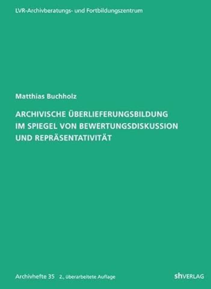 Archivische Uberlieferungsbildung im Spiegel von Bewertungsdiskussion und Reprasentativitat