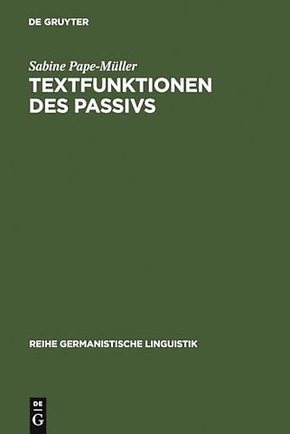 Textfunktionen des Passivs – Untersuchungen zur Verwendung von grammatisch–lexikalischen Passivformen