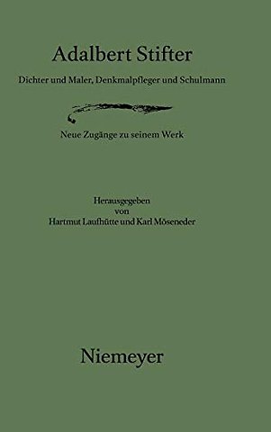 Adalbert Stifter – Dichter und Maler, Denkmalpfleger und Schulmann. Neue Zugänge zu seinem Werk