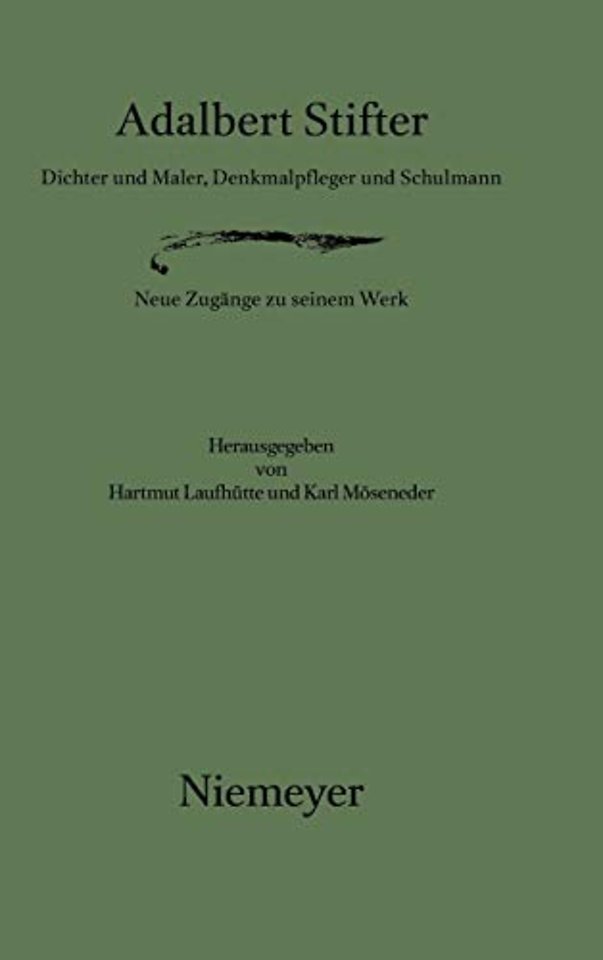 Adalbert Stifter – Dichter und Maler, Denkmalpfleger und Schulmann. Neue Zugänge zu seinem Werk
