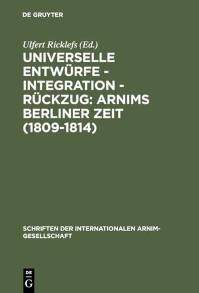 Universelle Entwürfe – Integration – Rückzug: Ar – Wiepersdorfer Kolloquium der Internationalen Arnim–Gesellschaft