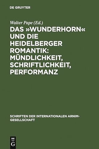 Das »Wunderhorn« und die Heidelberger Romantik: – Heidelberger Kolloquium der Internationalen Arnim–Gesellschaft