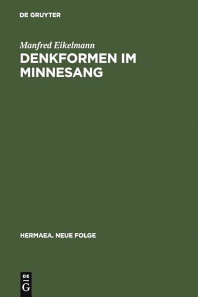 Denkformen im Minnesang – Untersuchungen zu Aufbau, Erkenntnisleistung und Anwendungsgeschichte konditionaler Strukturmuster