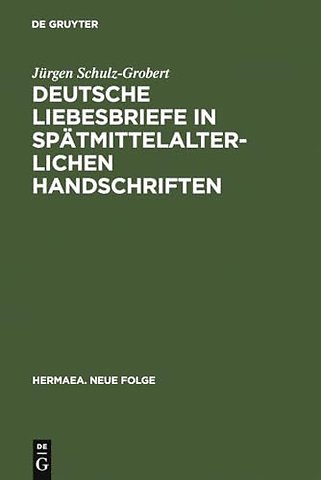 Deutsche Liebesbriefe in spätmittelalterlichen H – Untersuchungen zur Überlieferung einer anonymen Kleinform der Reimpaardichtung