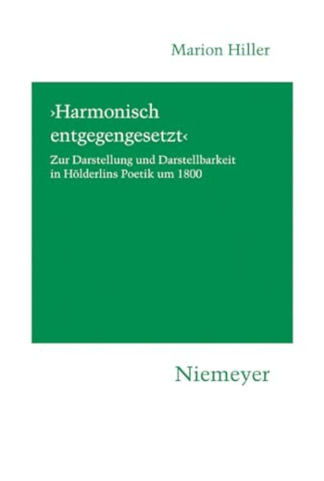`Harmonisch entgegengesetzt` – Zur Darstellung und Darstellbarkeit in Hölderlins Poetik um 1800